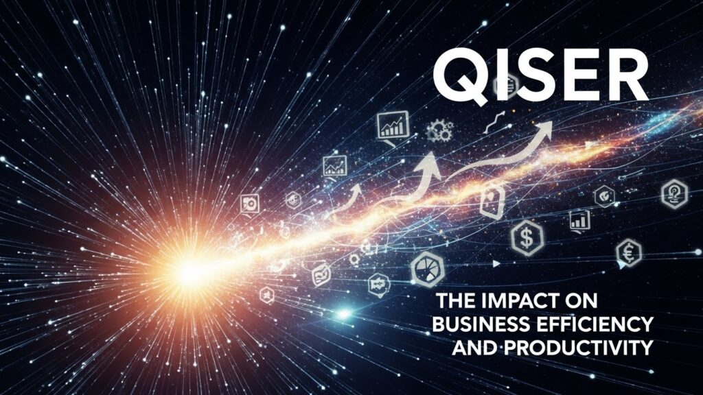 Qiser: The Impact on Business Efficiency and Productivity