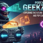 Geekzilla Podcast: Exploring the Future of Technology and Pop Culture